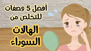 أفضل خمس وصفات فعَّالة ونصائح للتخلص من الهالات السوداء  Getting rid of dark circles around the eyes