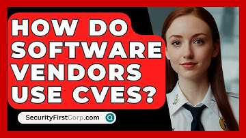 How Do Software Vendors Use CVEs? - SecurityFirstCorp.com