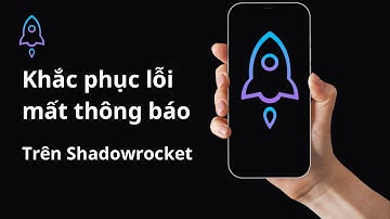 Hướng dẫn cách khắc phục lỗi mất thông báo khi sử dụng mạng Shadowrocket | Chung Nguyễn Channel