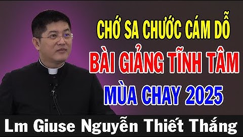 CHỚ SA CHƯỚC CÁM DỖ -BÀI GIẢNG TĨNH TÂM MÙA CHAY 2025 -Lm Giuse Nguyễn Thiết Thắng|Ánh Sáng Lời Chúa