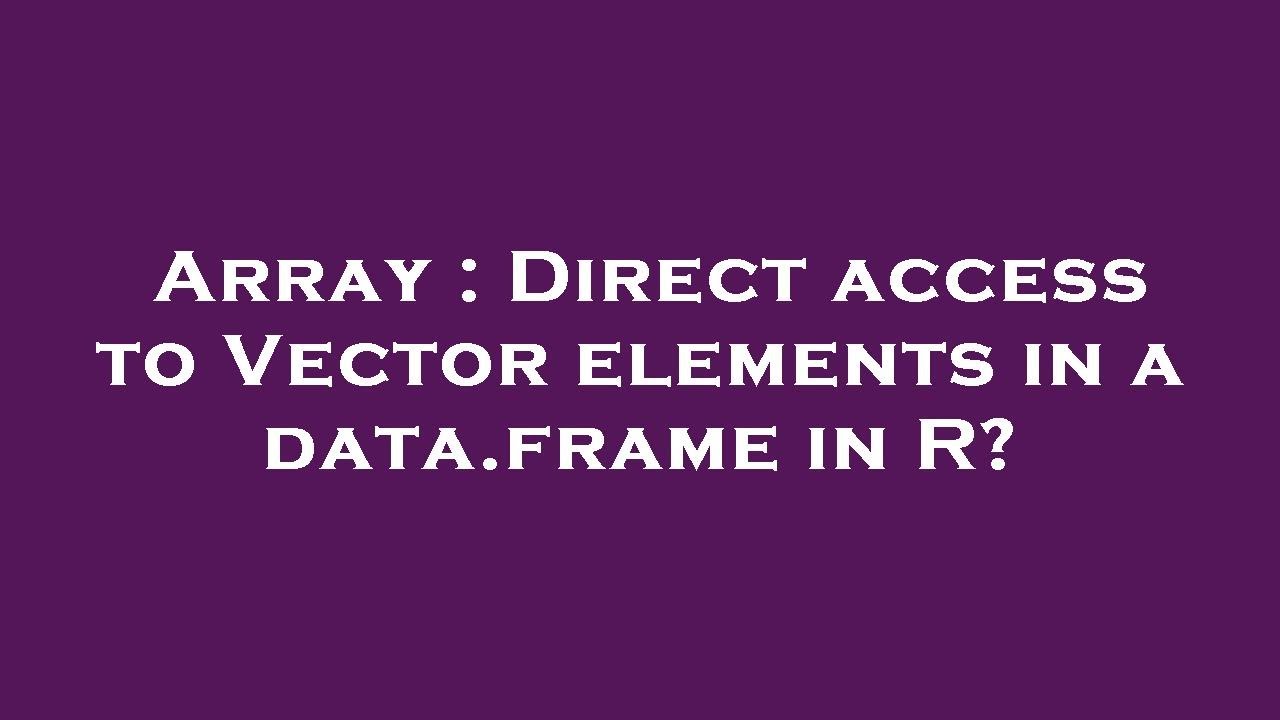array-direct-access-to-vector-elements-in-a-data-frame-in-r-youtube
