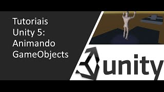 Unity 3D - Aula 4 - Animando GameObjects Unity 3D - Aula 4 - Animando GameObjects
