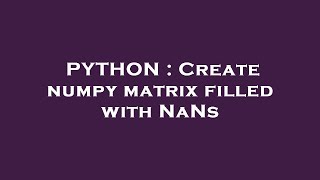 PYTHON : Create numpy matrix filled with NaNs