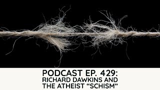 Podcast Ep. 429: Richard Dawkins and the Atheist Schism