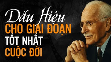 Carl Jung: Những Dấu Hiệu Cho Thấy Bạn Sắp Bước Vào Giai Đoạn Tốt Nhất Cuộc Đời