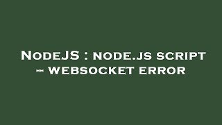 NodeJS : node.js script -- websocket error
