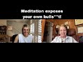 Meditation is to find out about your own bullst