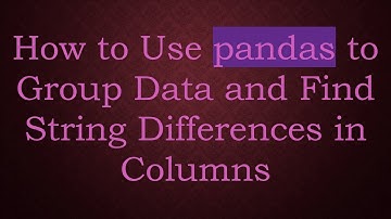 How to Use pandas to Group Data and Find String Differences in Columns
