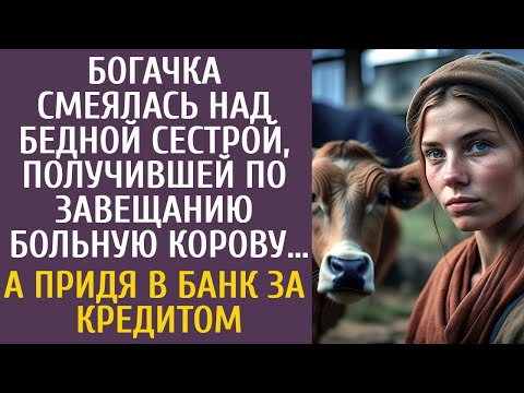 Богачка смеялась над бедной сестрой, получившей по завещанию больную корову… А придя за кредитом…