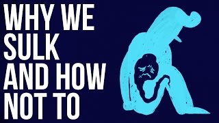Why We Sulk and How Not To