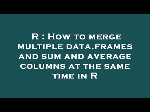 R : How to merge multiple data.frames and sum and average columns at the same time in R