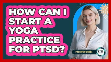 How Can I Start A Yoga Practice For PTSD? - PTSD Support Channel