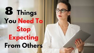 8 Things You Need To Stop Expecting From Others (And Yourself)