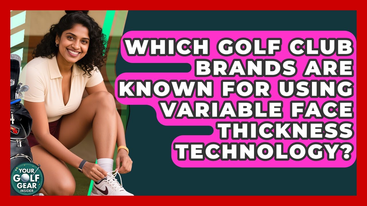 Which Golf Club Brands Are Known For Using Variable Face Thickness Technology?