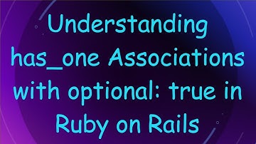 Understanding has_one Associations with optional: true in Ruby on Rails