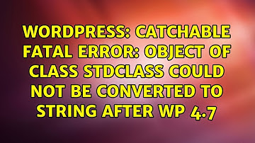 Catchable fatal error: Object of class stdClass could not be converted to string after WP 4.7