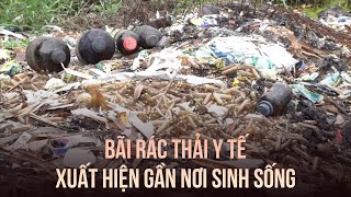 Người dân bất ngờ vì bãi rác thải y tế xuất hiện gần nơi sinh sống