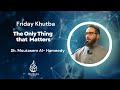 Friday khutba  the only thing that matters  sh moutasem al hameedy