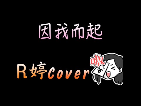 【R婷】- 因我而起(Cover)