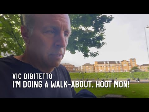 I'm doing a walk-about. Hoot mon!
