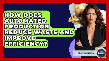 How Does Automated Production Reduce Waste And Improve Efficiency? - All About Capitalism