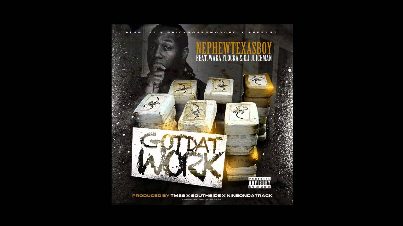 Nephew TexasBoy Feat Waka Flocka & OJ Da Juiceman  Got Dat Work Prod  By TM88 , Southside and Nine