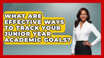 What Are Effective Ways To Track Your Junior Year Academic Goals? - Junior Year Jumpstart
