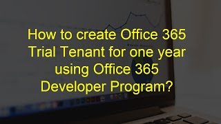How to create Office 365 Trial Tenant using Office 365 Developer Program?