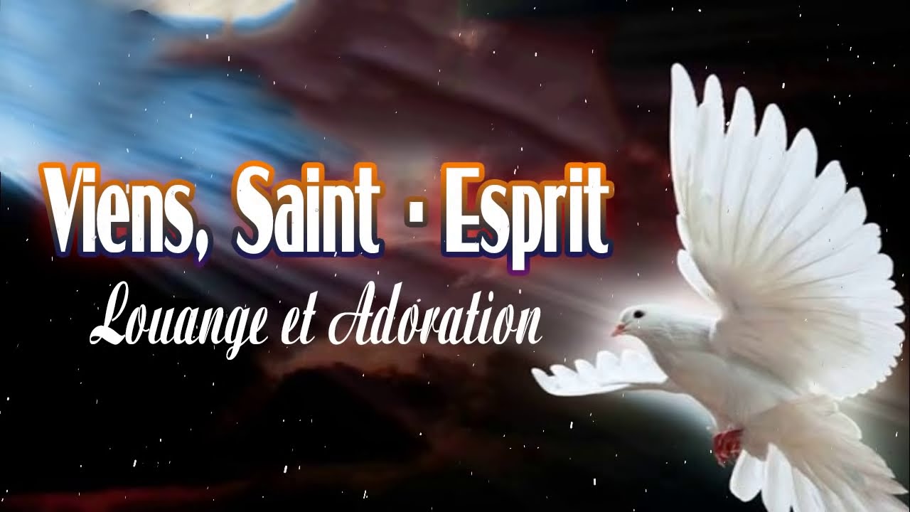 Viens, Saint Esprit Louange et Adoration pour la Puissance de l