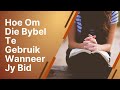 Hoe Om Die Bybel Te Gebruik Wanneer Jy Bid