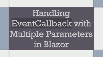 Handling EventCallback with Multiple Parameters in Blazor