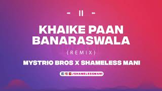 Khaike Paan Banaraswala - Mystrio Bros X Shameless Mani Remix | Full Song