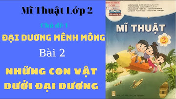 MĨ THUẬT LỚP 2 | BÀI 2: NHỮNG CON VẬT DƯỚI ĐẠI DƯƠNG | CHỦ ĐỀ ĐẠI DƯƠNG MÊNH MÔNG | LANGUYENBAOTV