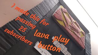 I made lava play button for passing 25 subscribers