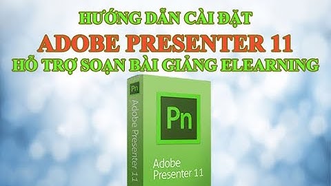 HƯỚNG DẪN CÀI ĐẶT ADOBE PRESENTER 11 HỖ TRỢ SOẠN BÀI GIẢNG ELEARNING