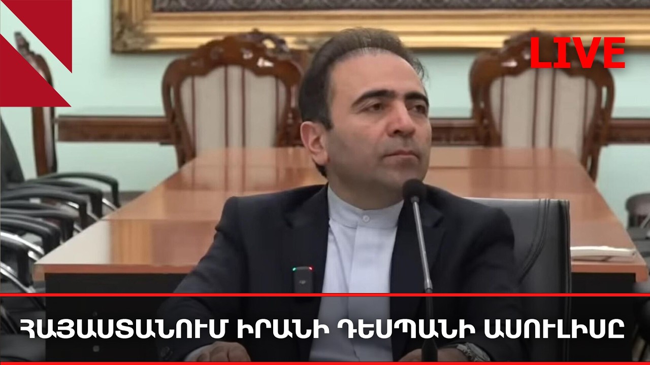 LIVE. Հայաստանում Իրանի դեսպանի ասուլիսը