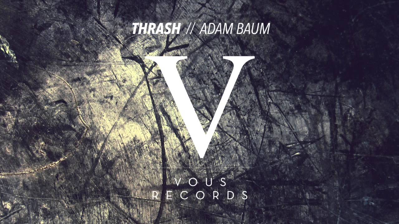 Watch Adam Baum - Thrash (Original Mix) on YouTube Watch Adam Baum - Thrash (Original Mix) on YouTube