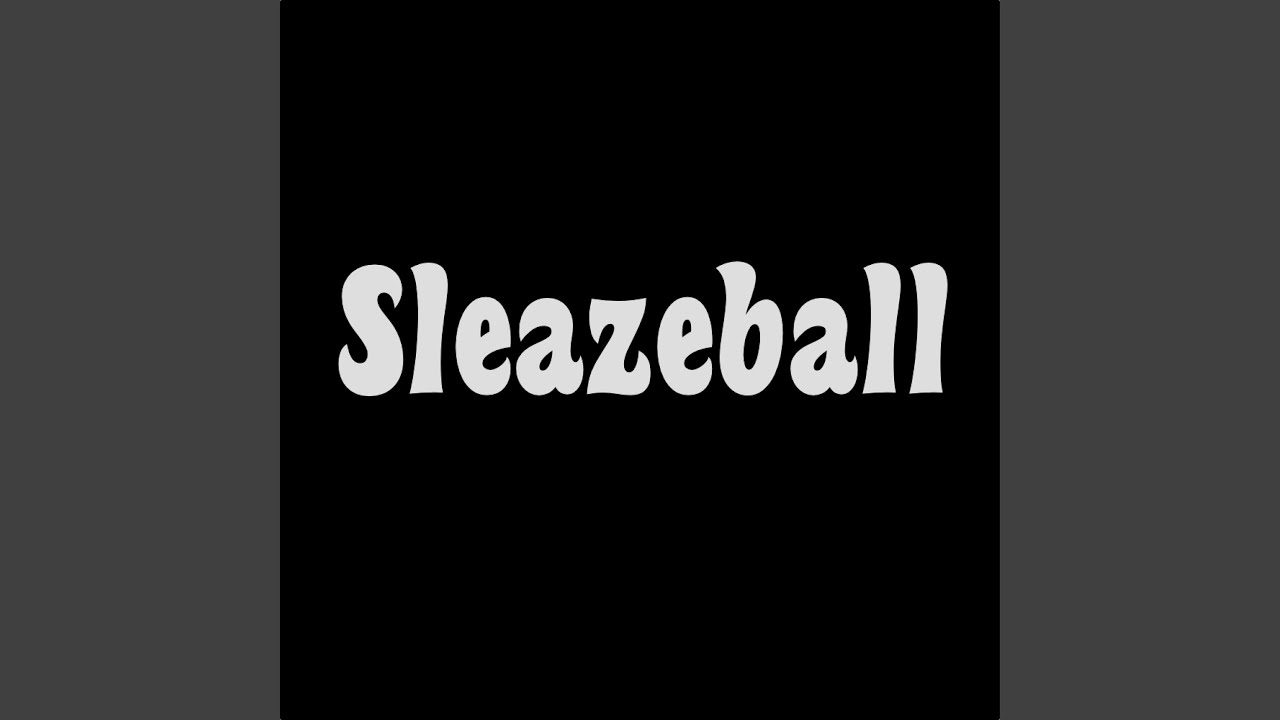 Watch Sleazeball on YouTube Watch Sleazeball on YouTube