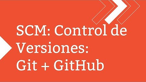 SCM / Control de versiones y colaboración con Git y GitHub: Parte 01 - Introducción