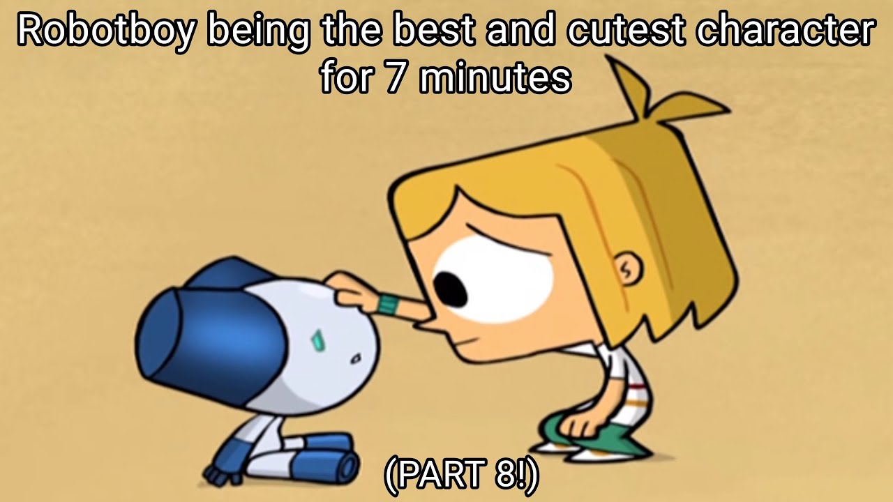 Robotboy being the best and cutest character for 7 minutes, (Part 8)