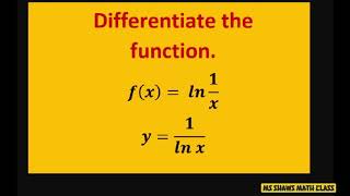 Differentiate f(x) = ln 1/x and y= 1/ln x. Natural logarithms