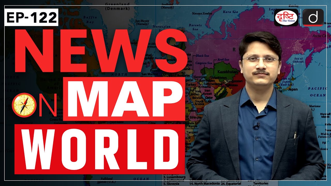 News on Map World | Ep-122 | PLACES IN NEWS UPSC 2024 | DRISHTI IAS ...