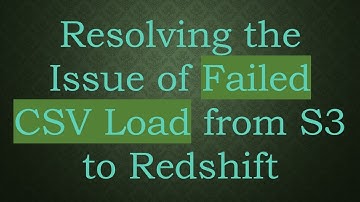 Resolving the Issue of Failed CSV Load from S3 to Redshift
