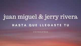 JUAN MIGUEL & JERRY RIVERA -HASTA QUE LLEGASTE TU (LETRA)