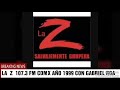 BLOQUE    LA  Z  107.3 FM  AÑO 1999  CON GABRIEL ROA  CDMX