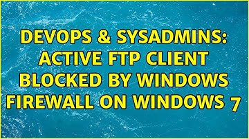 DevOps & SysAdmins: Active FTP client blocked by Windows Firewall on Windows 7 (7 Solutions!!)