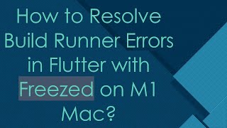 How to Resolve Build Runner Errors in Flutter with Freezed on M1 Mac?
