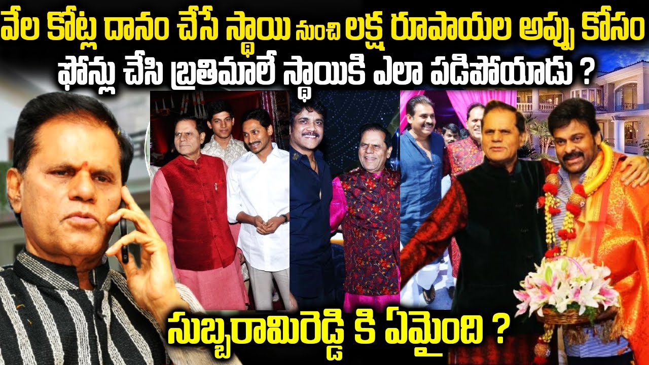 వేల కోట్ల దానం చేసే స్థాయి నుంచి  అప్పు కోసం ఫోన్లు చేసి బ్రతిమాలే స్థాయికి SUBBARAMIREDDY REALSTORY