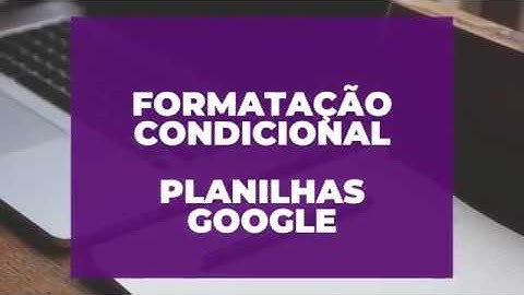 Como utilizar Formatação Condicional no Planilhas Google