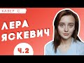 ЧАСТЬ 2: Лера Яскевич - "РАНЬШЕ Я ДРОЖАЛА КАК ОВЦА"